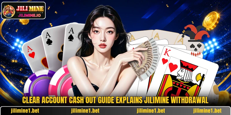 Clear account cash out guide explains JILIMINE withdrawal Clear account cash out guide explains JILIMINE withdrawal