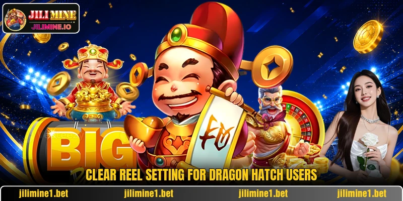 Clear reel setting for Dragon Hatch users