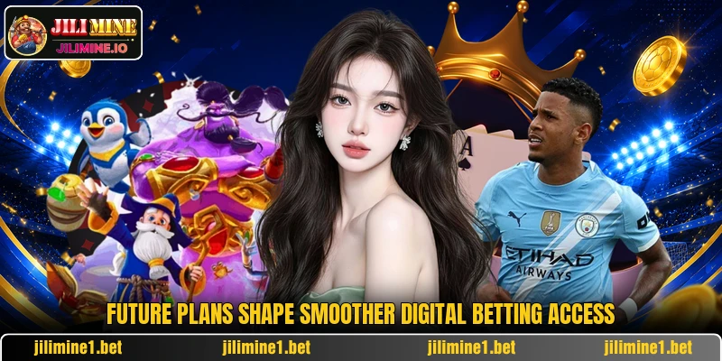 Future plans shape smoother digital betting access