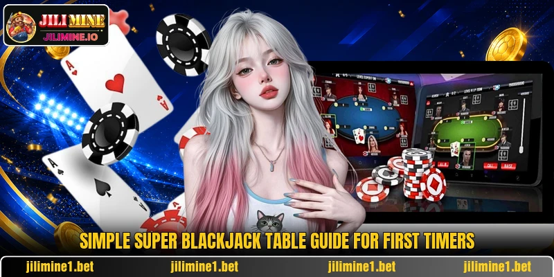 Simple Super Blackjack table guide for first timers Simple Super Blackjack table guide for first timers