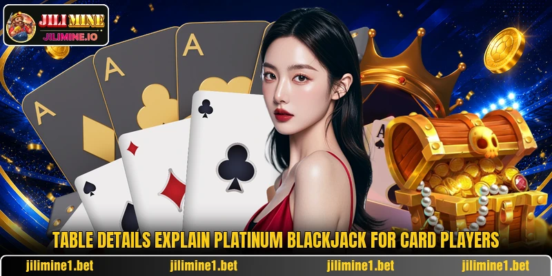 Table details explain Platinum Blackjack for card players Table details explain Platinum Blackjack for card players